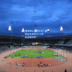 开云登录入口：雷霆核心三节打卡！亚历山大高效31+8率队轻取对手