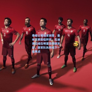 kaiyun官网-泰晤士报独家披露，曼城王朝面临转折，瓜迪奥拉或在明夏告别俱乐部，国家队执教成下一站焦点