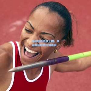 开云-中超联赛激战正酣，争冠保级形势扑朔迷离