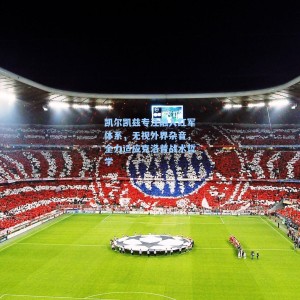 开云app-凯尔凯兹专注融入红军体系，无视外界杂音，全力适应克洛普战术哲学