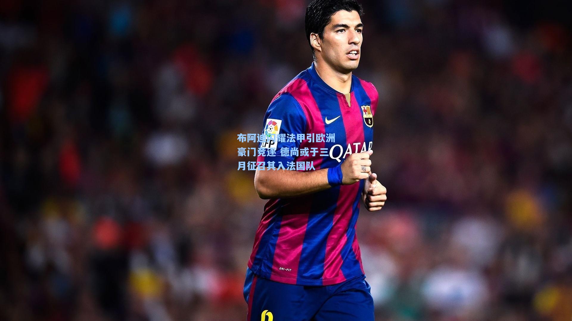 布阿迪闪耀法甲引欧洲豪门竞逐 德尚或于三月征召其入法国队