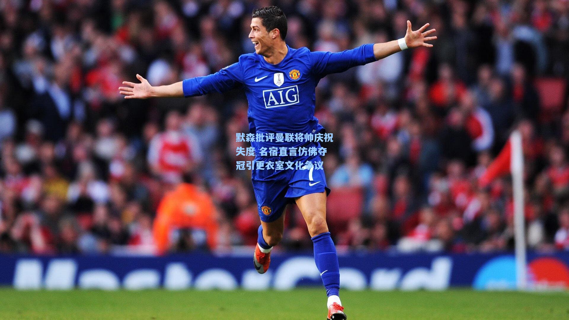 默森批评曼联将帅庆祝失度 名宿直言仿佛夺冠引更衣室文化争议