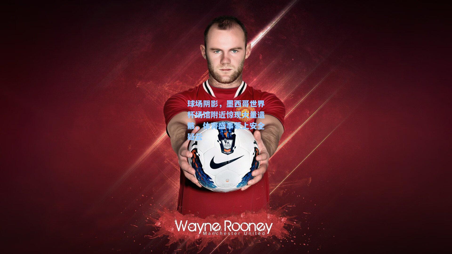 球场阴影，墨西哥世界杯场馆附近惊现大量遗骸，体育盛事蒙上安全疑云