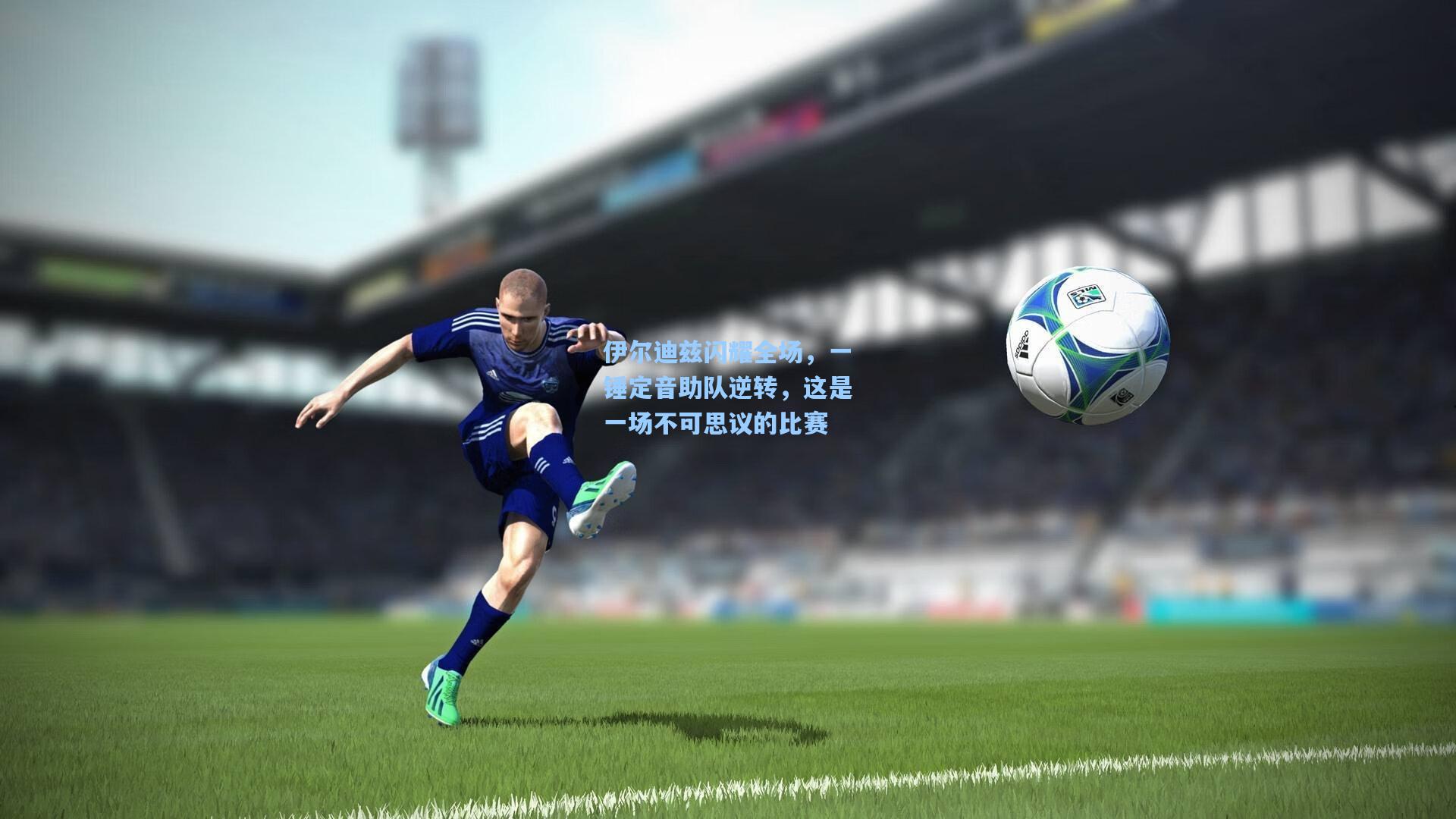 伊尔迪兹闪耀全场，一锤定音助队逆转，这是一场不可思议的比赛