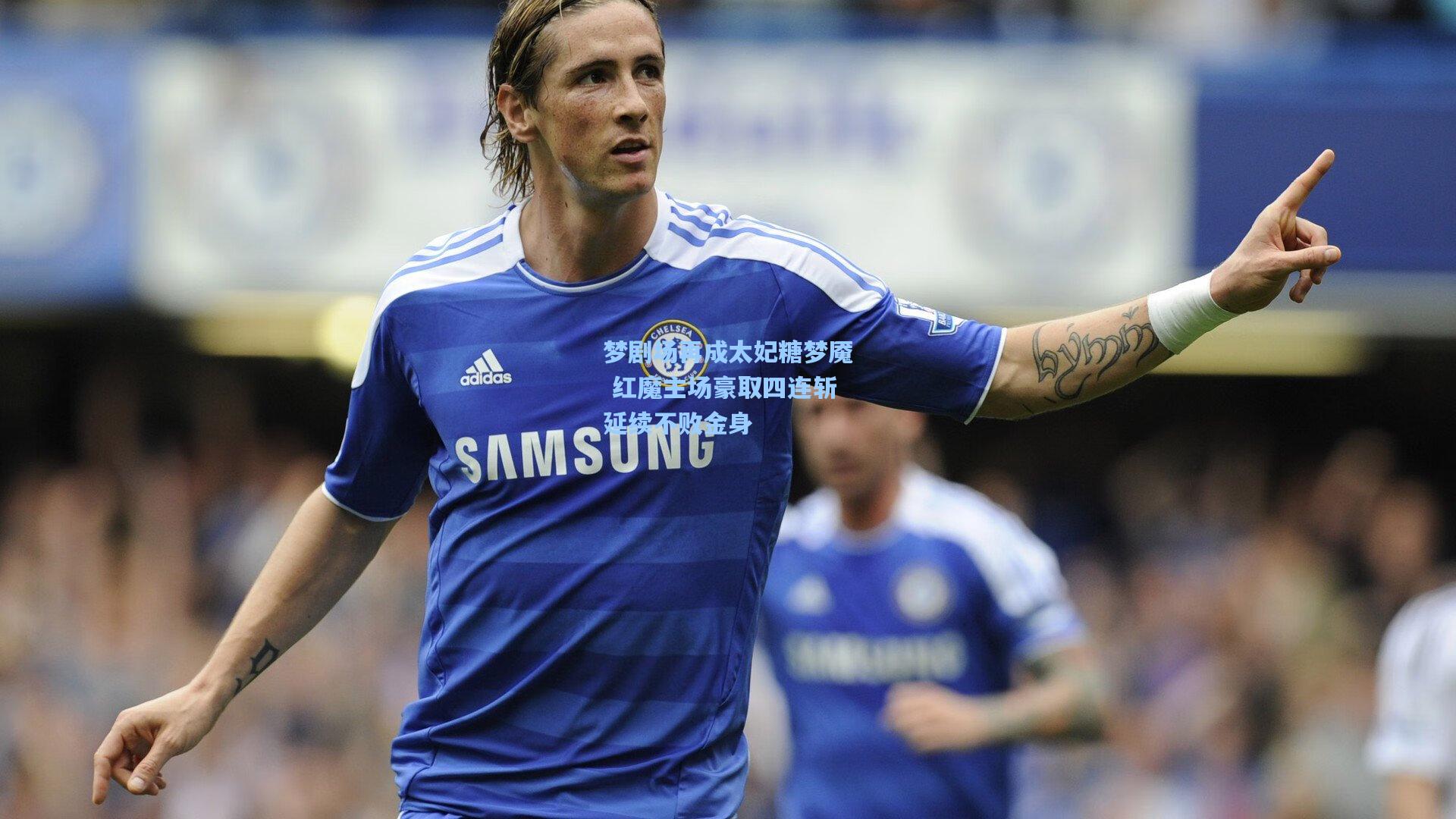 梦剧场再成太妃糖梦魇 红魔主场豪取四连斩延续不败金身